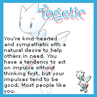 Quiz result from 'What Pokemon are you?'. It reads: Togetic. You're kind-hearted and sympathetic with a natural desire to help others in need. You have a tendency to act on impulse without thinking first, but your impulses tend to be good. Most people like you.